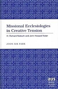 Missional Ecclesiologies in Creative Tension: H. Richard Niebuhr and John Howard Yoder (Hardcover)