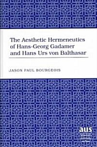The Aesthetic Hermeneutics of Hans-Georg Gadamer and Hans Urs Von Balthasar (Hardcover)