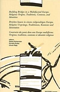 Building Bridges in a Multifaceted Europe. Religious Origins, Traditions, Contexts and Identities - Brucken Bauen in Einem Vielgestaltigen Europa. Rel (Paperback)