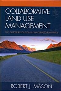 Collaborative Land Use Management: The Quieter Revolution in Place-Based Planning (Hardcover)