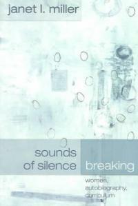 Sounds of silence breaking : women, autobiography, curriculum