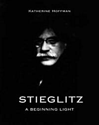 Stieglitz: A Beginning Light (Hardcover)