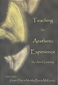 Teaching for Aesthetic Experience: The Art of Learning (Paperback)