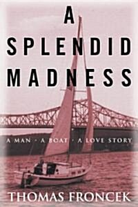 A Splendid Madness: A Man, a Boat, a Love Story (Hardcover)