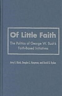 Of Little Faith: The Politics of George W. Bushs Faith-Based Initiatives (Hardcover)