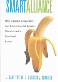 Smart Alliance: How a Global Corporation and Environmental Activists Transformed a Tarnished Brand (Hardcover)