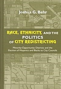 Race, Ethnicity, and the Politics of City Redistricting: Minority-Opportunity Districts and the Election of Hispanics and Blacks to City Councils (Hardcover)