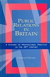 Public Relations in Britain: A History of Professional Practice in the Twentieth Century (Hardcover)