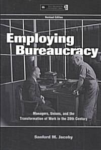 Employing Bureaucracy: Managers, Unions, and the Transformation of Work in the 20th Century, Revised Edition (Hardcover, Rev)