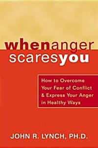 When Anger Scares You: How to Overcome Your Fear of Conflict & Express Your Anger in Healthy Ways (Paperback)