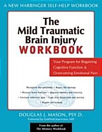 The Mild Traumatic Brain Injury Workbook: Your Program for Regaining Cognitive Function & Overcoming Emotional Pain (Paperback)