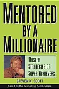 Mentored by a Millionaire: Master Strategies of Super Achievers (Hardcover)