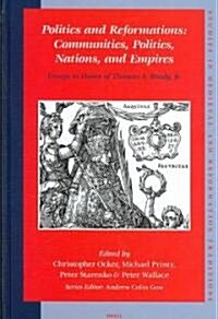 Politics and Reformations: Communities, Polities, Nations, and Empires: Essays in Honor of Thomas A. Brady, Jr. (Hardcover)