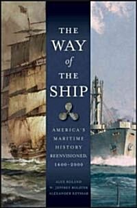 The Way of the Ship : Americas Maritime History Re-envisoned, 1600-2000 (Hardcover)