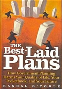 The Best-Laid Plans: How Government Planning Harms Your Quality of Life, Your Pocketbook, and Your Future                                              (Hardcover)
