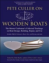 Pete Culler on Wooden Boats: The Master Craftsmans Collected Teachings on Boat Design, Building, Repair, and Use (Paperback)