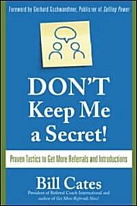 Dont Keep Me a Secret: Proven Tactics to Get Referrals and Introductions (Paperback)