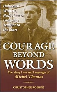 Courage Beyond Words: Holocaust Witness, Nazi Hunter, Language Teacher to the Stars: The Many Lives and Languages of Miche (Paperback)