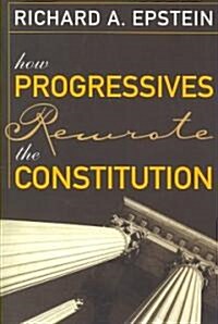 How Progressives Rewrote the Constitution (Paperback)