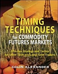 Timing Techniques for Commodity Futures Markets: Effective Strategy and Tactics for Short-Term and Long-Term Traders (Hardcover)