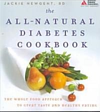 The All-Natural Diabetes Cookbook: The Whole Food Approach to Great Taste and Healthy Eating (Paperback)