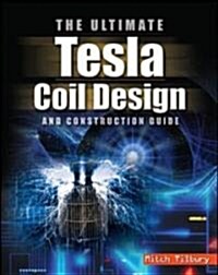 The Ultimate Tesla Coil Design and Construction Guide (Paperback)
