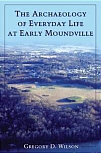 The Archaeology of Everyday Life at Early Moundville (Hardcover)