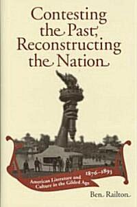 Contesting the Past, Reconstructing the Nation: American Literature and Culture in the Gilded Age, 1876-1893 (Hardcover)