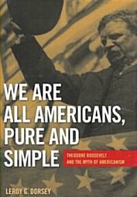 We Are All Americans, Pure and Simple: Theodore Roosevelt and the Myth of Americanism (Hardcover)