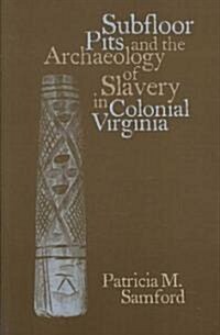 Subfloor Pits and the Archaeology of Slavery in Colonial Virginia (Paperback)