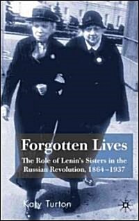 Forgotten Lives : The Role of Lenins Sisters in the Russian Revolution, 1864-1937 (Hardcover)
