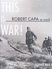 This Is War!, Robert Capa at Work (Hardcover)