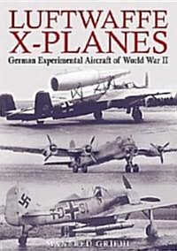 Luftwaffe X-planes : German Experimental and Prototype Planes of World War II (Hardcover)