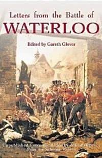 Letters from the Battle of Waterloo : Unpublished Correspondence by Allied Officers from the Siborne Papers (Hardcover)