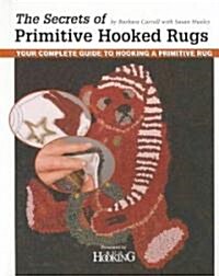 The Secrets of Primitive Hooked Rugs: Your Complete Guide to Hooking a Primitive Rug (Paperback)
