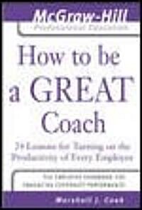 How to Be a Great Coach: 24 Lessons for Turning on the Productivity of Every Employee (Paperback)