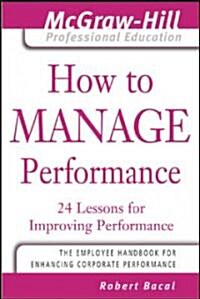 How to Manage Performance: 24 Lessons for Improving Performance (Paperback)
