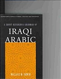 A Short Reference Grammar of Iraqi Arabic (Paperback)