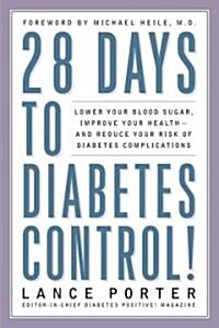 28 Days to Diabetes Control!: How to Lower Your Blood Sugar, Improve Your Health, and Reduce Your Risk of Diabetes Complications (Paperback)