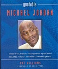 Quotable Michael Jordan: Words of Wit, Wisdom, and Inspiration by and about Michael Jordan, Basketballs Greatest Superstar (Hardcover)