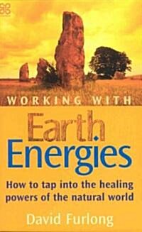 Working with Earth Energies : How to Tap into the Healing Powers of the Natural World (Paperback)