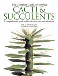 The Complete Guide to Growing Cacti & Succulents (Hardcover)