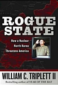 Rogue State: How a Nuclear North Korea Threatens America (Hardcover)