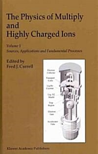 The Physics of Multiply and Highly Charged Ions: Volume 1: Sources, Applications and Fundamental Processes, Volume 2: Interactions with Matter (Hardcover, 2003)