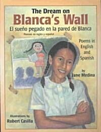 El Sueno Pegado en la Pared de Blanca/The Dream On Blancas Wall: Poemas en Ingles y Espanol/Poems In English And Spanish (Paperback)