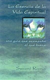 La Esencia de la Vida Espiritual, Spanish Edition of the Essence of Spiritual Life: Una Guia Que Acompana Al Que Busca (Paperback, 152)