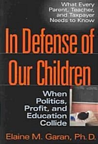 In Defense of Our Children: When Politics, Profit, and Education Collide (Paperback)