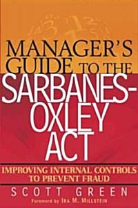 Managers Guide to the Sarbanes-Oxley Act: Improving Internal Controls to Prevent Fraud (Hardcover)