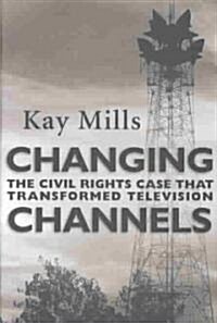 Changing Channels: The Civil Rights Case That Transformed Television (Hardcover)