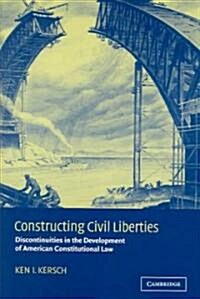 Constructing Civil Liberties : Discontinuities in the Development of American Constitutional Law (Paperback)
